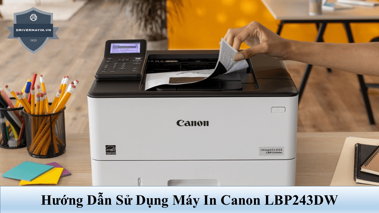 Hướng Dẫn Sử Dụng Máy In Canon LBP243DW Từ A–Z: Cài...