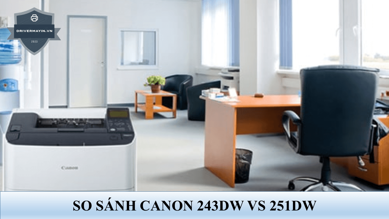 So sánh Canon LBP243DW vs LBP251DW — Đâu là máy in...