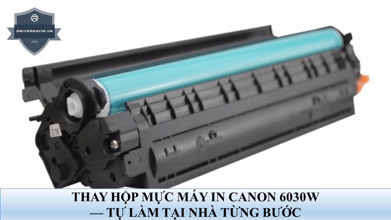 Thay Hộp Mực Máy In Canon 6030W — Tự Làm Tại...