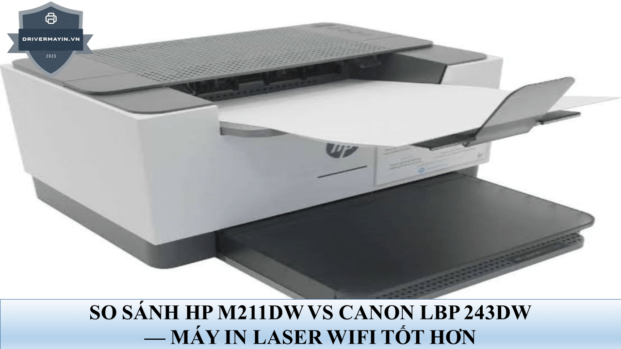 So Sánh HP M211DW vs Canon LBP 243DW: Máy Laser Wi-Fi Nào Tốt
